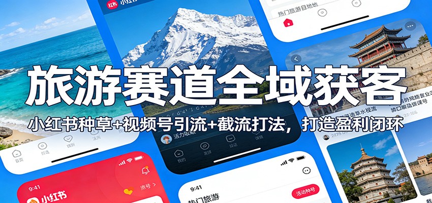 旅游赛道全域获客：小红书种草+视频号引流+截流打法，打造盈利闭环-猴哥VIP资源站