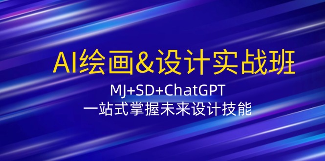 AI绘画&设计实战班：MJ+SD+ChatGPT，一站式掌握未来设计技能-猴哥VIP资源站