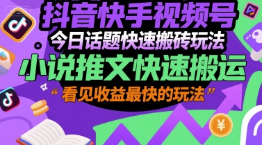抖音快手视频号今日话题快速搬砖玩法，小说推文快速搬运，看见收益最快的玩法-猴哥VIP资源站
