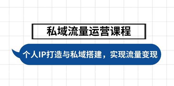 私域流量运营课程，个人IP打造与私域搭建，助力学员实现流量变现-猴哥VIP资源站