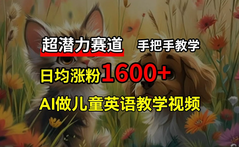 超潜力赛道，免费AI做儿童英语教学视频，3个月涨粉10w+，手把手教学，在家轻松获取被动收入-猴哥VIP资源站