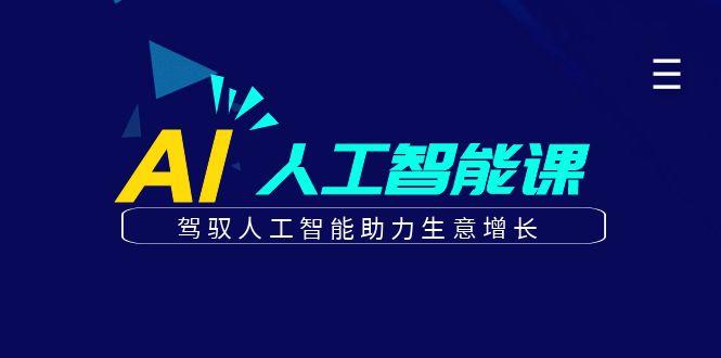 更懂商业的AI人工智能课，驾驭人工智能助力生意增长(更新99节)-猴哥VIP资源站