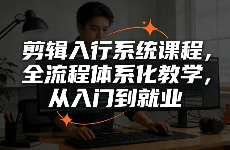 剪辑入行系统课程，全流程体系化教学，从入门到就业-猴哥VIP资源站
