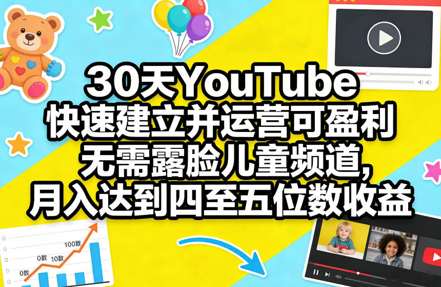 30天YouTube快速建立并运营可盈利无需露脸儿童频道，月入达到四至五位数收益-猴哥VIP资源站