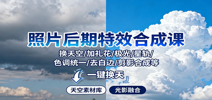 照片后期特效合成课：换天空/加礼花/极光/星轨/色调统一/去白边/ 剪影合成等-猴哥VIP资源站