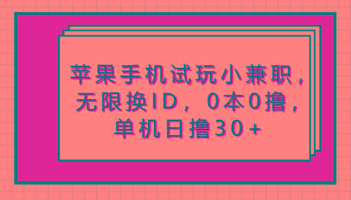 苹果手机试玩小兼职，无限换ID，0本0撸，单机日撸30+-猴哥VIP资源站