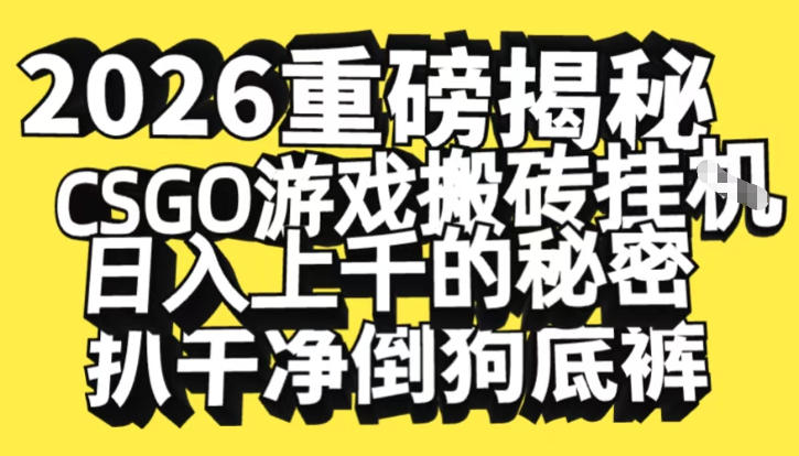 2026开年重磅解密，CSGO游戏搬砖挂G日入1k+的秘密，把倒狗的底裤扒干【揭秘】-猴哥VIP资源站