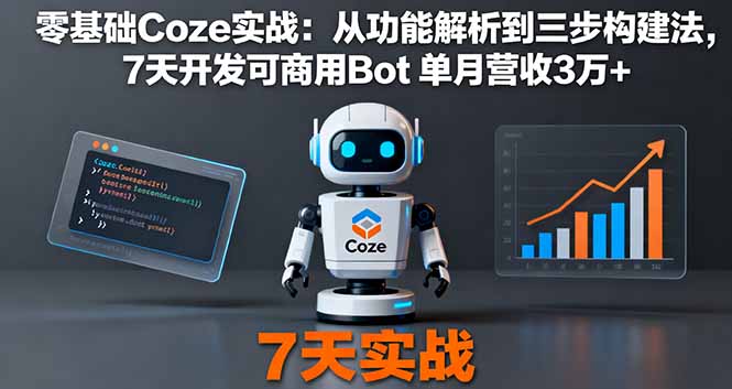 零基础Coze实战：从功能解析到三步构建法，7天开发可商用Bot 单月营收3万+-猴哥VIP资源站