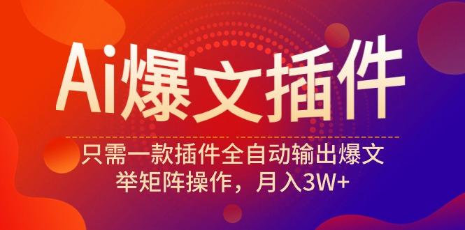 (9725期)Ai爆文插件,只需一款插件全自动输出爆文,举矩阵操作,月入3W+-猴哥VIP资源站