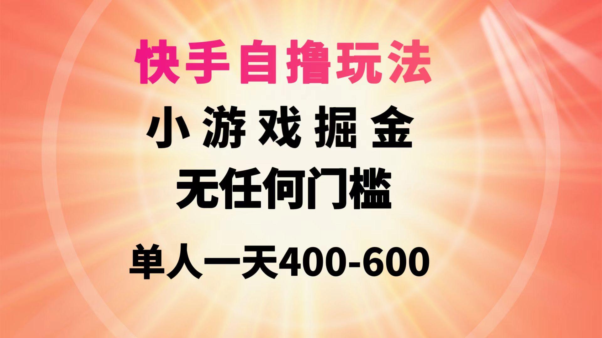 (9712期)快手自撸玩法小游戏掘金无任何门槛单人一天400-600-猴哥VIP资源站