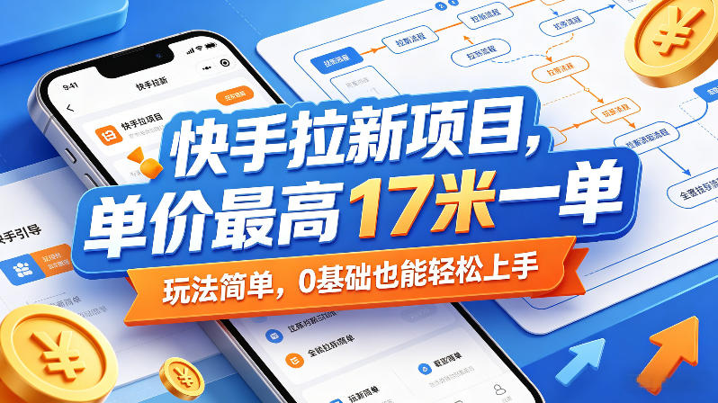 快手拉新项目,单价最高17米一单,玩法简单,0基础也能轻松上手(更新6月25日)-猴哥VIP资源站