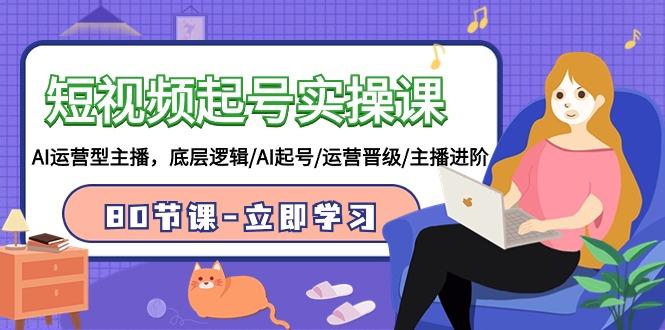 (9470期)短视频起号实操课,AI运营型主播,底层逻辑/AI起号/运营晋级/主播进阶/80节-猴哥VIP资源站