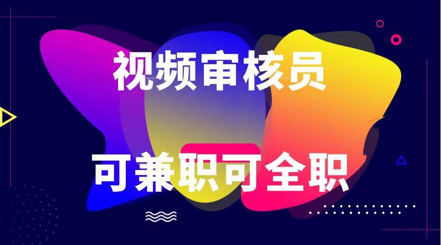 可全职可兼职 纯绿色合法合规视频审核员 日赚100-无上限-猴哥VIP资源站