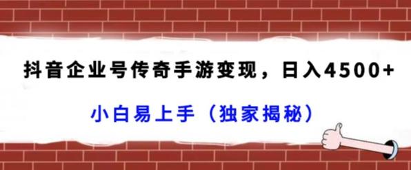 抖音企业号传奇手游变现，日入4500+，小白易上手（独家揭秘）-猴哥VIP资源站