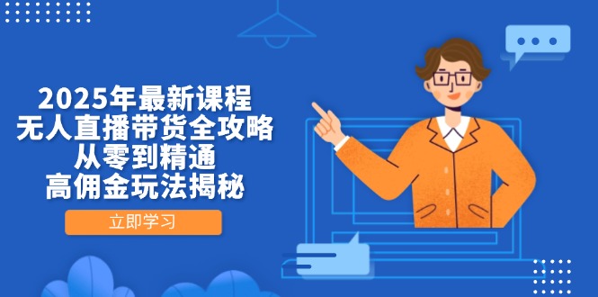 2025年最新课程，无人直播带货全攻略，从零到精通，高佣金玩法揭秘-猴哥VIP资源站