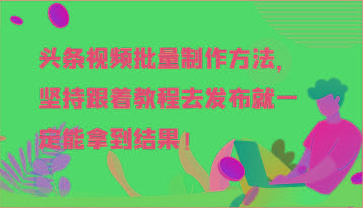 头条视频批量制作方法,坚持跟着教程去发布就一定能拿到结果!-猴哥VIP资源站