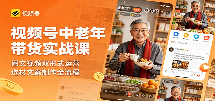 视频号中老年带货实战课:图文视频双形式运营,选材文案制作全流程-猴哥VIP资源站