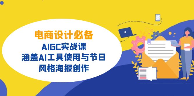 电商设计必备!AIGC实战课,涵盖AI工具使用与节日、风格海报创作-猴哥VIP资源站