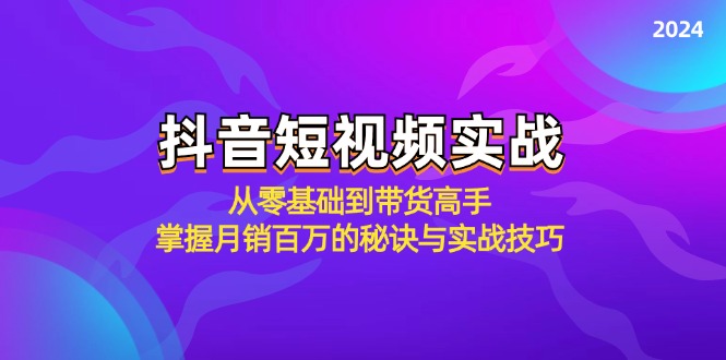 抖音短视频实战:从零基础到带货高手,掌握月销百万的秘诀与实战技巧-猴哥VIP资源站