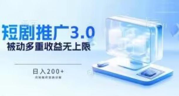 推广短剧3.0.鸡贼搬砖玩法详解，被动收益日入200+，多重收益每天累加，坚持收益无上限【揭秘】-猴哥VIP资源站