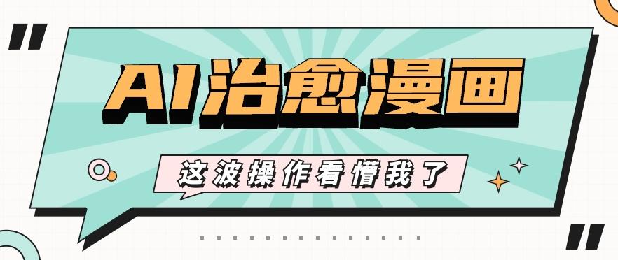 AI国风治愈漫画文案玩法，条条都是爆款，1个作品收益500+【视频+软件】-猴哥VIP资源站