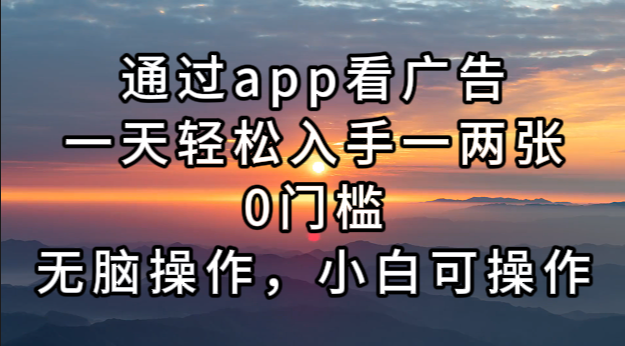 通过app看广告，一天轻松入手一两张0门槛，无脑操作，小白可操作-猴哥VIP资源站