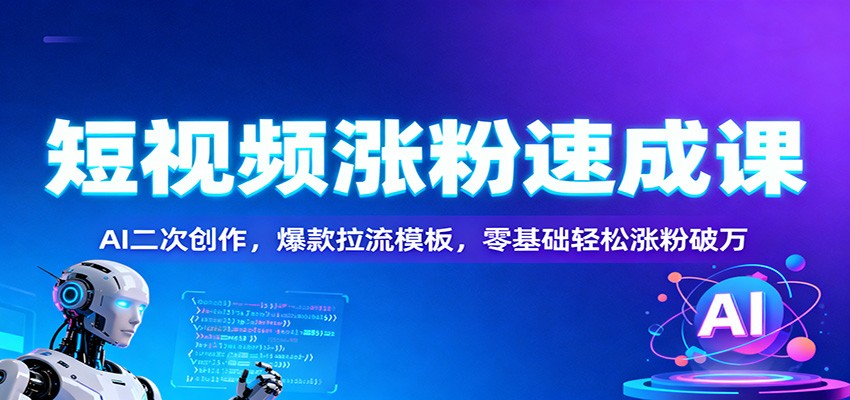 短视频涨粉速成课：AI二次创作，爆款拉流模板，零基础轻松涨粉破万-猴哥VIP资源站