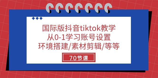 国际版抖音tiktok教学：从0-1学习账号设置/环境搭建/素材剪辑/等等/70节-猴哥VIP资源站