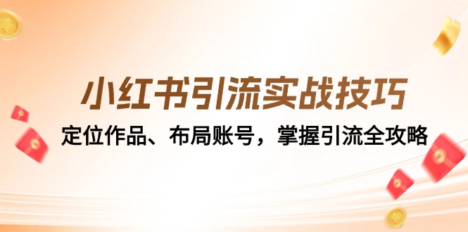 小红书引流实战技巧:定位作品、布局账号,掌握引流全攻略-猴哥VIP资源站