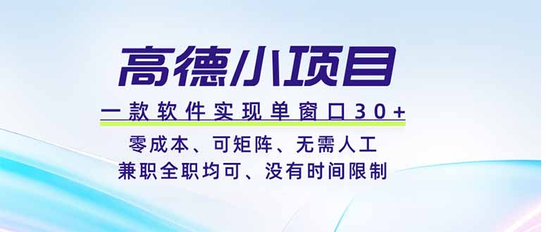 高德小项目,一款软件实现单窗口+、零成本、可矩阵、零人工、兼职全职均可、没有时间限制-猴哥VIP资源站