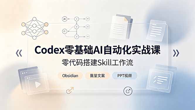 Codex零基础AI自动化实战课，零代码搭建Skill工作流，搭配Obsidian批量制作文案PPT视频-猴哥VIP资源站