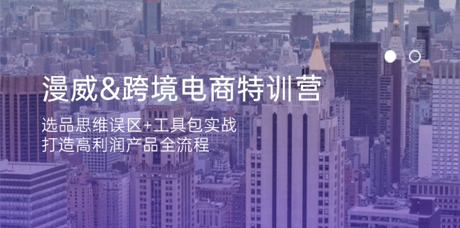 漫威 跨境电商特训营：选品思维误区+工具包实战，打造高利润产品全流程-猴哥VIP资源站