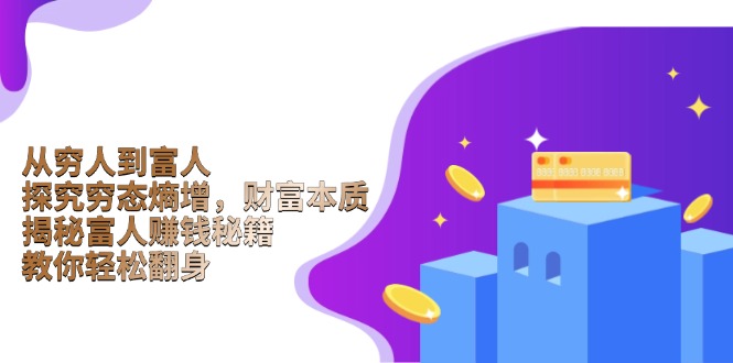 从穷人到富人:探究穷态熵增,财富本质,揭秘富人赚钱秘籍,教你轻松翻身-猴哥VIP资源站