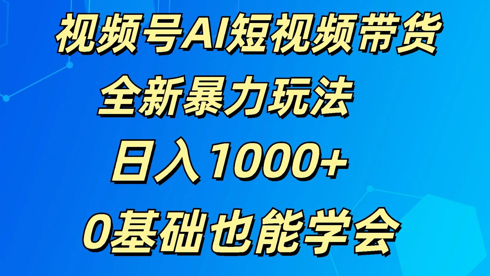 视频号AI短视频带货掘金计划全新暴力玩法 日入1000+ 0基础也能学会-猴哥VIP资源站