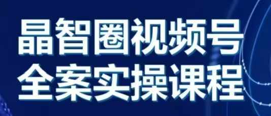 晶姐说直播·视频号全案实操课,从0-1全流程-猴哥VIP资源站