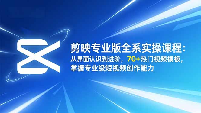 剪映专业版全系实操课程:从界面认识到进阶,70+热门视频模板,掌握专业级短视频创作能力-猴哥VIP资源站