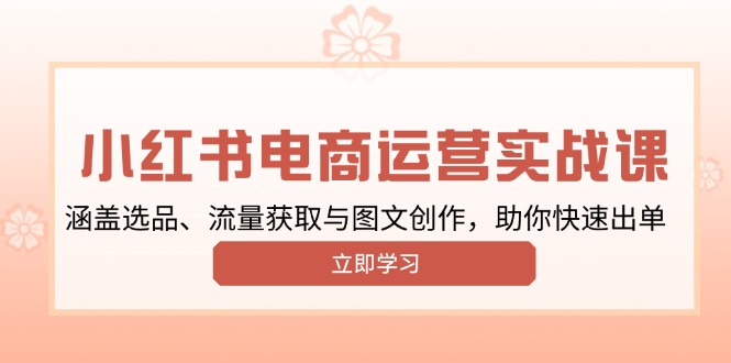 小红书变现运营实战课,涵盖选品、流量获取与图文创作,助你快速出单-猴哥VIP资源站