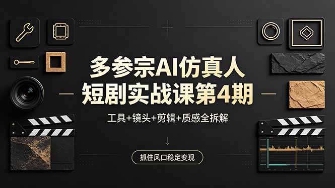 多参宗AI仿真人短剧实战课第4期,工具+镜头+剪辑+质感全拆解,抓住风口稳定变现-猴哥VIP资源站