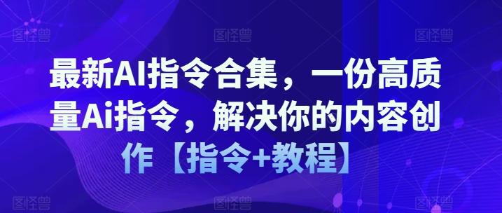最新AI指令合集，一份高质量Ai指令，解决你的内容创作【指令+教程】-猴哥VIP资源站