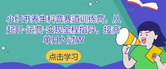 小红书养生科普赛道训练营，从起号-运营-变现全程指导，接商单月入过W-猴哥VIP资源站