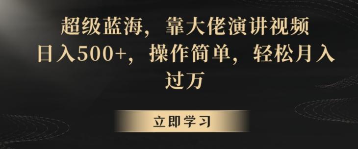 超级蓝海,靠大佬演讲视频,日入500+,操作简单,轻松月入过万【揭秘】