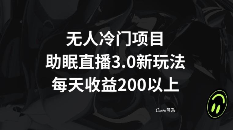 无人冷门项目，助眠直播3.0玩法，每天收益200+【揭秘】-猴哥VIP资源站