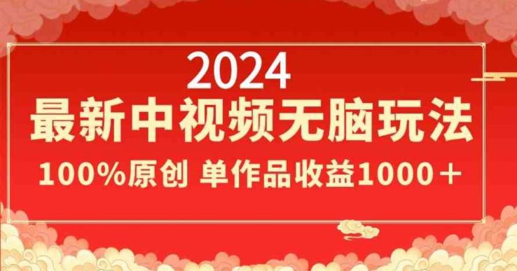 2024最新中视频无脑玩法，作品制作简单，100%原创，单作品收益1000＋【揭秘】-猴哥VIP资源站