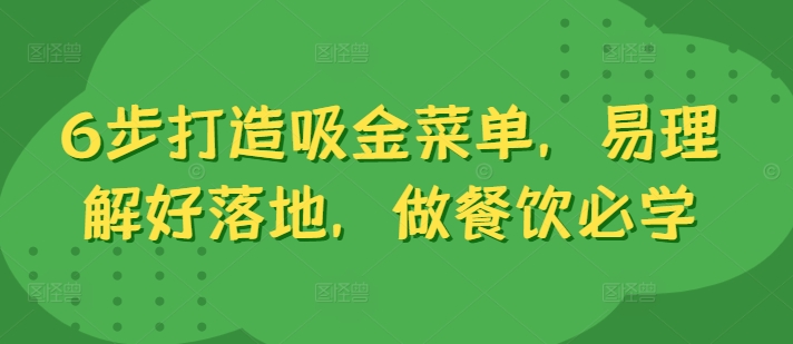 6步打造吸金菜单，易理解好落地，做餐饮必学-猴哥VIP资源站