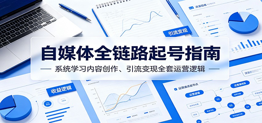自媒体全链路起号指南：系统学习内容创作、引流变现全套运营逻辑-猴哥VIP资源站