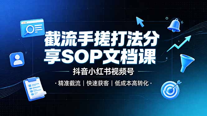 截流手搓打法分享SOP文档课，抖音小红书视频号丨精准截流，快速获客，低成本高转化-猴哥VIP资源站