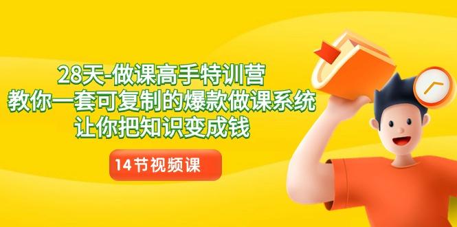 28天做课高手特训营，教你一套可复制的爆款做课系统，让你把知识变成钱-猴哥VIP资源站