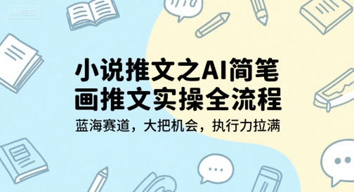 小说推文之AI简笔画推文实操全流程，蓝海赛道，大把机会，执行力拉满-猴哥VIP资源站
