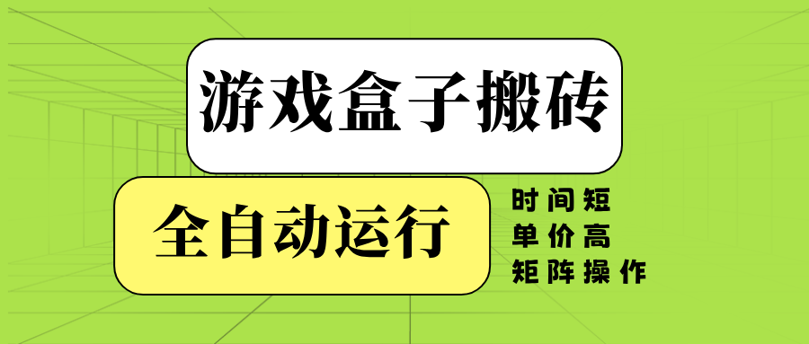 游戏盒子全自动搬砖，时间短、单价高，矩阵操作-猴哥VIP资源站