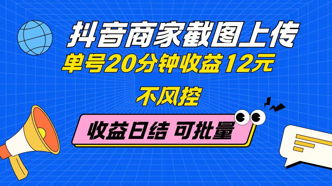 抖音商家截图上传 单号20分钟收益12元 不风控 批量无限做 收益日结-猴哥VIP资源站
